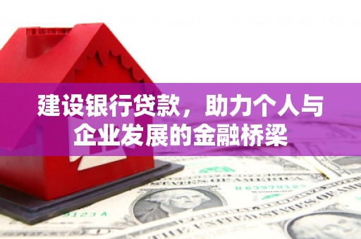 红安建设银行贷款，助力个人与企业发展的金融桥梁
