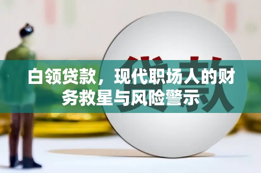 红安白领贷款，现代职场人的财务救星与风险警示