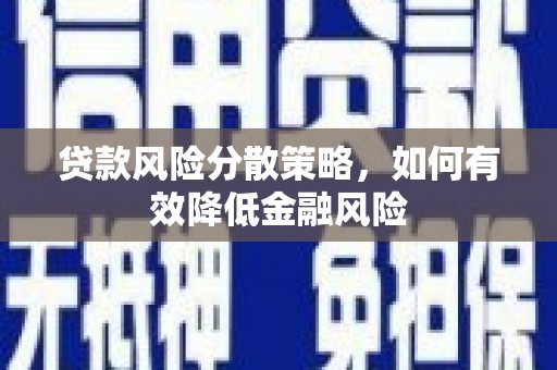 红安贷款风险分散策略，如何有效降低金融风险