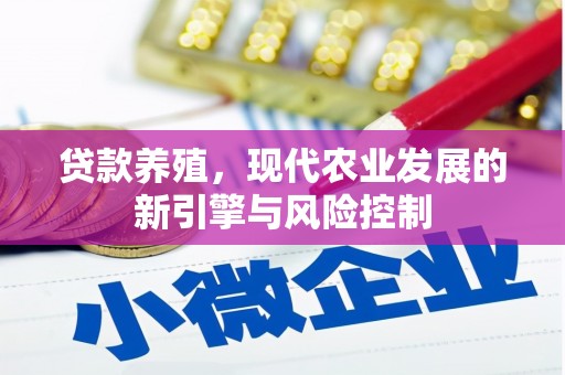 红安贷款养殖，现代农业发展的新引擎与风险控制