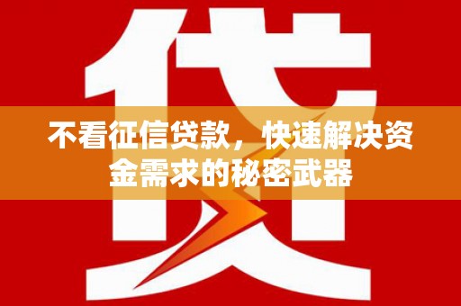 红安不看征信贷款，快速解决资金需求的秘密武器