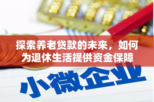 红安探索养老贷款的未来，如何为退休生活提供资金保障