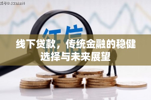 红安线下贷款，传统金融的稳健选择与未来展望