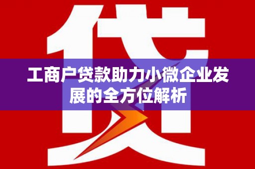 红安工商户贷款助力小微企业发展的全方位解析