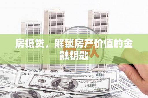 红安房抵贷，解锁房产价值的金融钥匙