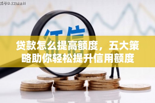 红安贷款怎么提高额度，五大策略助你轻松提升信用额度