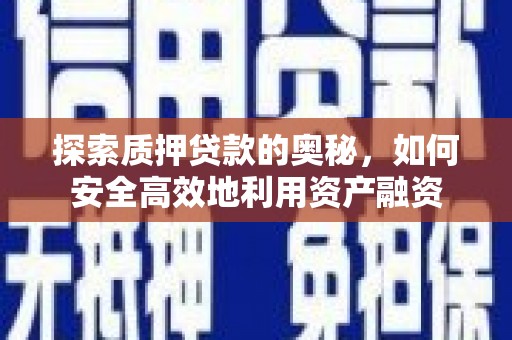 红安探索质押贷款的奥秘，如何安全高效地利用资产融资