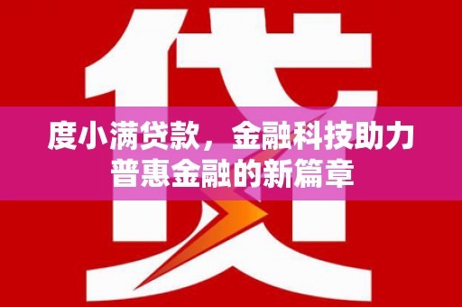 红安度小满贷款，金融科技助力普惠金融的新篇章