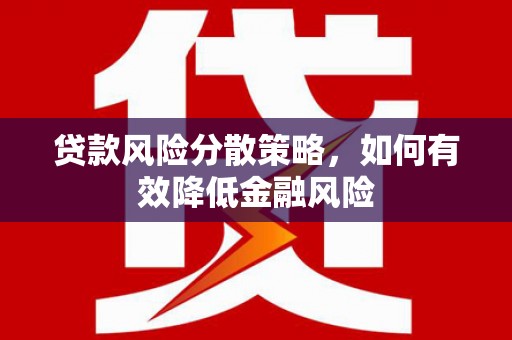 红安贷款风险分散策略，如何有效降低金融风险