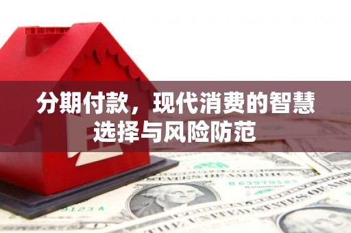 红安分期付款，现代消费的智慧选择与风险防范