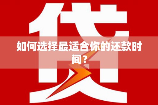 红安如何选择最适合你的还款时间？