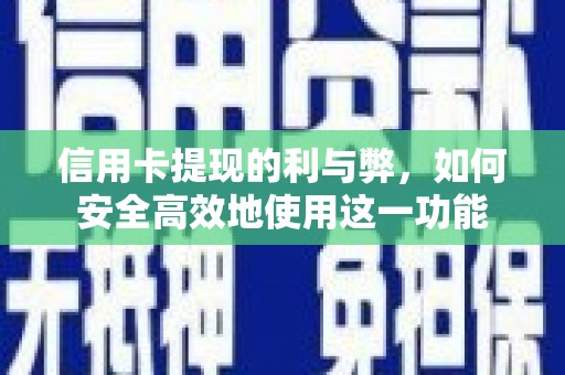 红安信用卡提现的利与弊，如何安全高效地使用这一功能