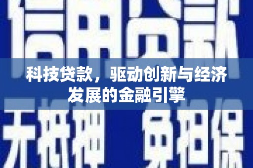 红安科技贷款，驱动创新与经济发展的金融引擎