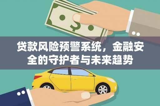 红安贷款风险预警系统，金融安全的守护者与未来趋势