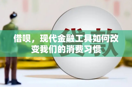 红安借呗，现代金融工具如何改变我们的消费习惯