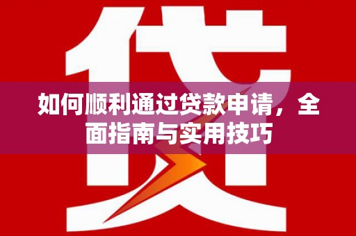 红安如何顺利通过贷款申请，全面指南与实用技巧