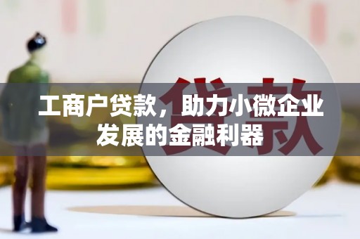 红安工商户贷款，助力小微企业发展的金融利器