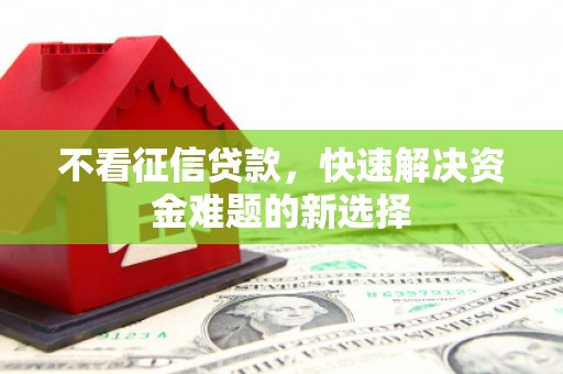 红安不看征信贷款，快速解决资金难题的新选择
