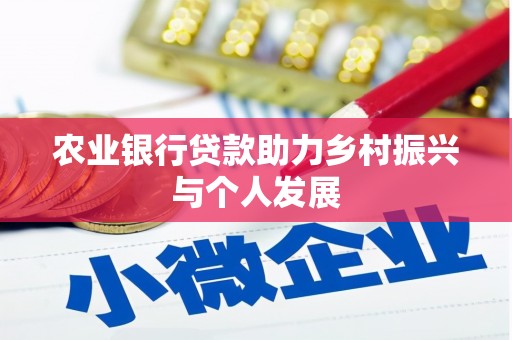 红安农业银行贷款助力乡村振兴与个人发展