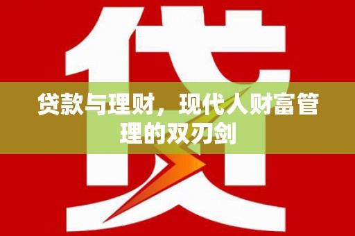 红安贷款与理财，现代人财富管理的双刃剑