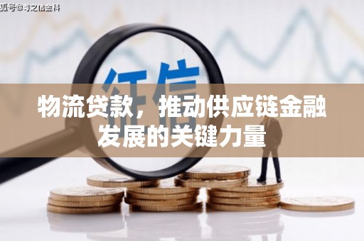 红安物流贷款，推动供应链金融发展的关键力量