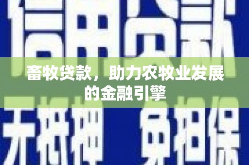 红安畜牧贷款，助力农牧业发展的金融引擎