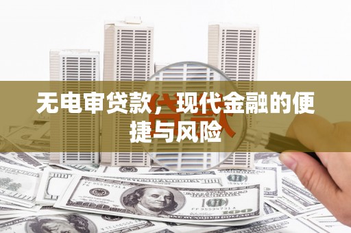 红安无电审贷款，现代金融的便捷与风险