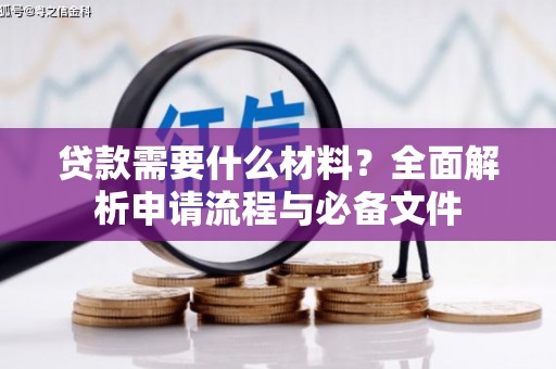 红安贷款需要什么材料？全面解析申请流程与必备文件