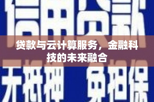 红安贷款与云计算服务，金融科技的未来融合