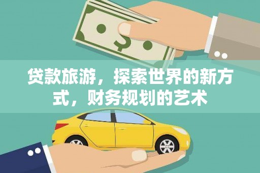 红安贷款旅游，探索世界的新方式，财务规划的艺术