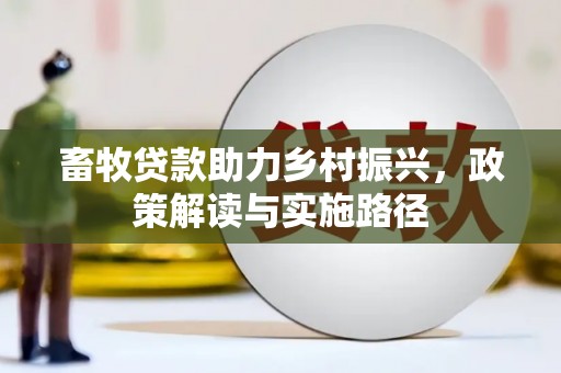红安畜牧贷款助力乡村振兴，政策解读与实施路径