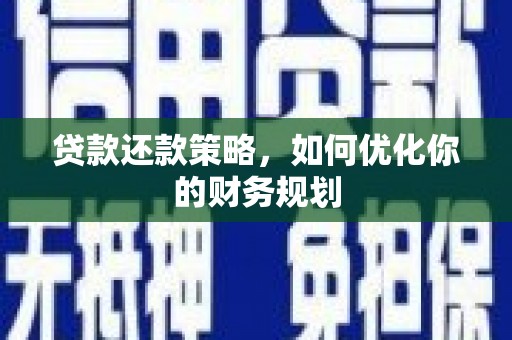 红安贷款还款策略，如何优化你的财务规划