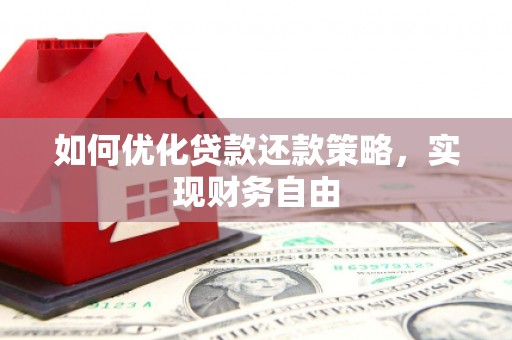 红安如何优化贷款还款策略，实现财务自由