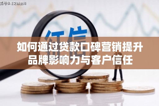 红安如何通过贷款口碑营销提升品牌影响力与客户信任