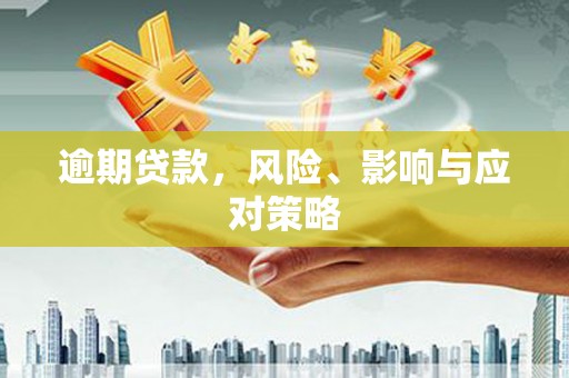 红安逾期贷款，风险、影响与应对策略