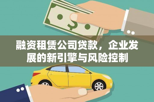 红安融资租赁公司贷款，企业发展的新引擎与风险控制