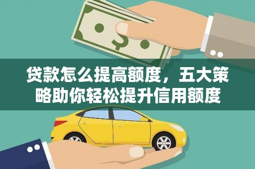 红安贷款怎么提高额度，五大策略助你轻松提升信用额度