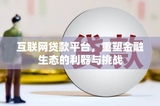 红安互联网贷款平台，重塑金融生态的利器与挑战