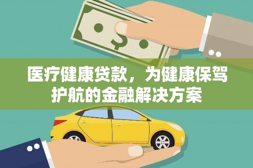 红安医疗健康贷款，为健康保驾护航的金融解决方案