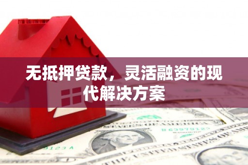 红安无抵押贷款，灵活融资的现代解决方案