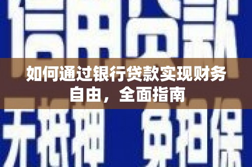 红安如何通过银行贷款实现财务自由，全面指南