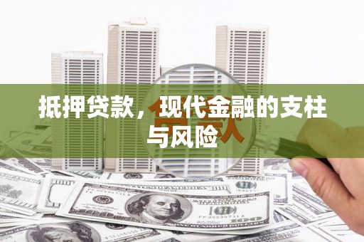 红安抵押贷款，现代金融的支柱与风险