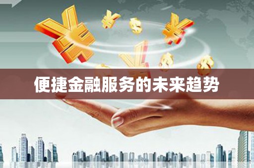 红安便捷金融服务的未来趋势