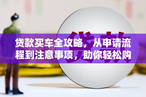 红安贷款买车全攻略，从申请流程到注意事项，助你轻松购车
