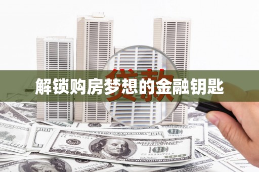 红安解锁购房梦想的金融钥匙