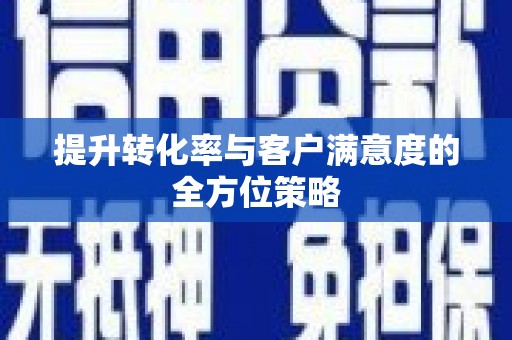 红安提升转化率与客户满意度的全方位策略