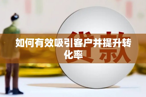 红安如何有效吸引客户并提升转化率