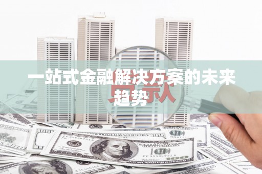 红安一站式金融解决方案的未来趋势