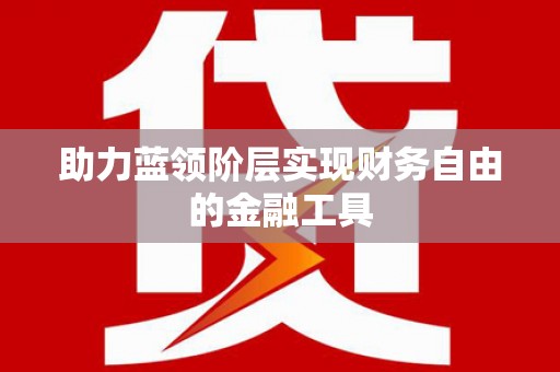 红安助力蓝领阶层实现财务自由的金融工具
