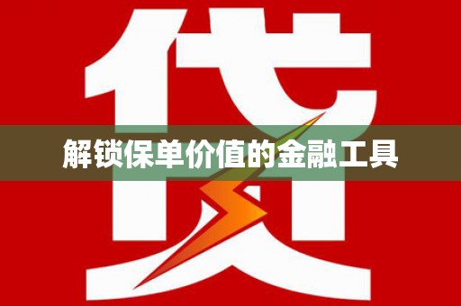 红安解锁保单价值的金融工具